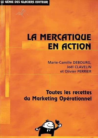 La mercatique en action ([Nouv. éd.]) Joël Clavelin, Marie-Camille Debourg et Olivier Perrier ; préf. de Paul Rivier,...