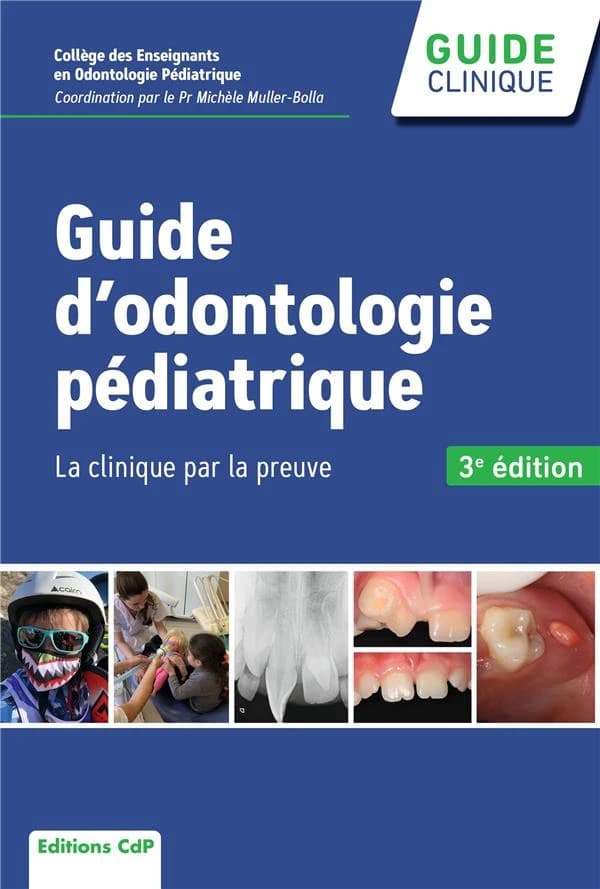 Guide d'odontologie pédiatrique : la clinique par la preuve (3e éd.) Collège des enseignants en odontologie pédiatrique ; coordination par le professeur Michèle Muller-Bolla ; préfaces par professeur Dominique Declerck, professeur Marie-Cécile Manière, pr