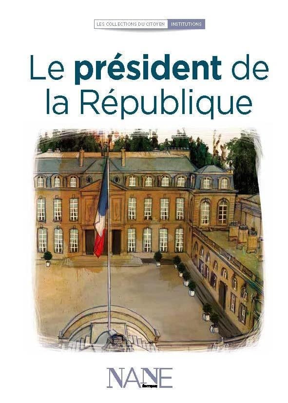 Le président de la République (7e éd.) ouvrage collectif [par] NANE éditions, Cédric Laming ; illustrations, Marie-Marthe Collin, Florence Weiser