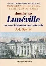Annales de Lunéville : ou essai historique sur cette ville depuis sa fondation jusqu'à nos jours ([Reprod. en fac-sim.]) par A.-S. Guerrier,...