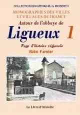 Autour de l'abbaye de Ligueux : page d'histoire régionale ([Reprod. en fac-sim.]) par l'abbé Farnier