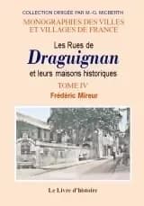Les rues de Draguignan et leurs maisons historiques. Tome IV ([Reproduction en fac-similé]) par Frédéric Mireur