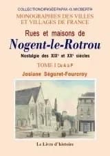 Rues et maisons de Nogent-le-Rotrou : nostalgie des XIXe et XXe siècles. Tome I, De A à P