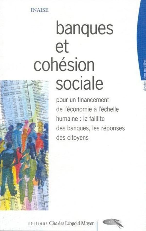 Banques et cohésion sociale : pour un financement de l'économie à l'échelle humaine : la faillite des banques, les réponses de citoyens