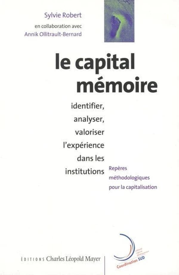 Le capital mémoire : identifier, analyser et valoriser l'expérience dans les institutions : repères méthodologiques...