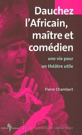 Dauchez l'Africain, maître et comédien : une vie pour un théâtre utile