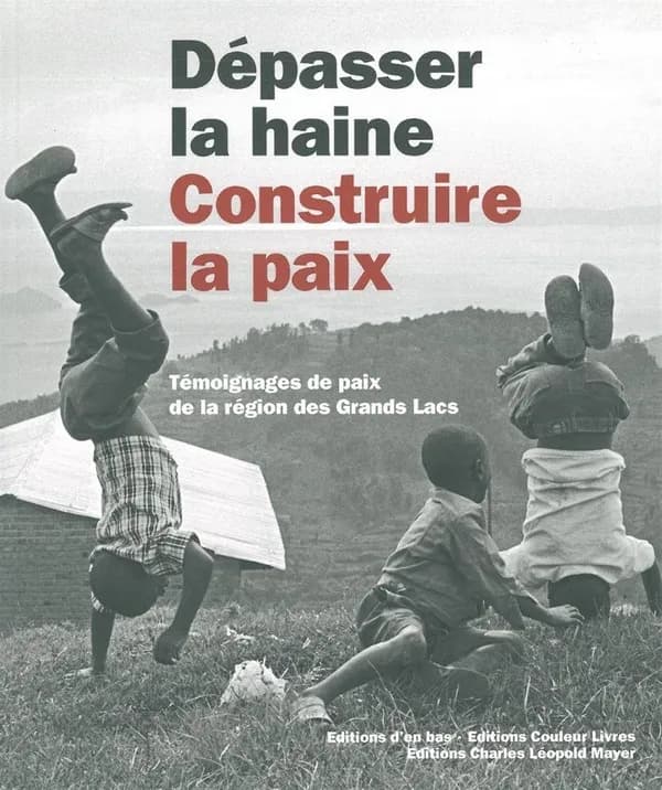 Dépasser la haine, construire la paix : témoignages de paix dans la région des Grands Lacs