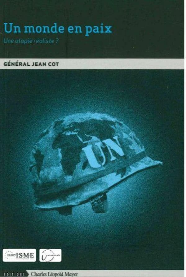 Un monde en paix : une utopie réaliste ? (Nouvelle éd. condensée et actualisée) général Jean Cot