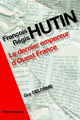 François Régis Hutin : le dernier empereur d'"Ouest-France"