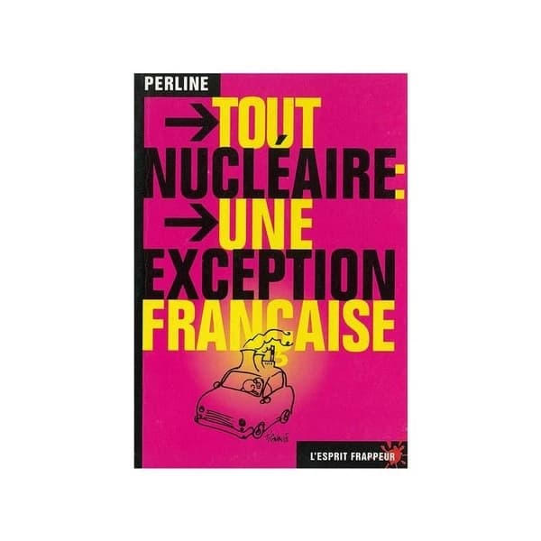 Tout nucléaire : une exception française (2e éd. rev. et corr.) Perline
