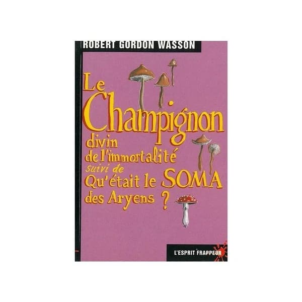Le champignon divin de l'immortalité ; suivi de Qu'était le soma des Aryens ?
