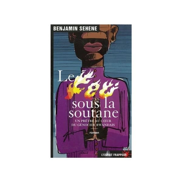 Le feu sous la soutane : un prêtre au coeur du génocide rwandais