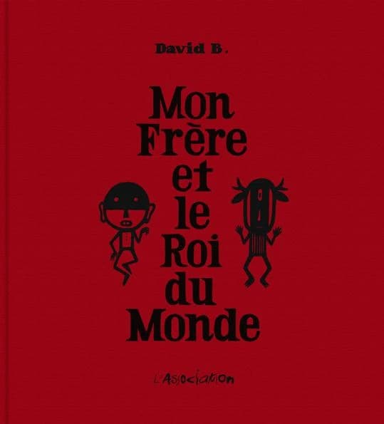 David B., Mon frère et le roi du monde : [exposition, Colomiers, le Pavillon blanc-Médiathèque 1-Centre d'art de Colomiers, 26 septembre 2015-2 janvier 2016, Les Sables-d'Olonne, MASC, Musée de l'Abbaye Sainte-Croix-Musée d'art moderne et contemporain, 7 