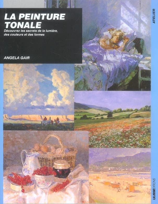 La peinture tonale : découvrez les secrets de la lumière, de la couleur et des formes ([Nouvelle éd.]) Angela Gair ; [traduit par Christopher Lang]
