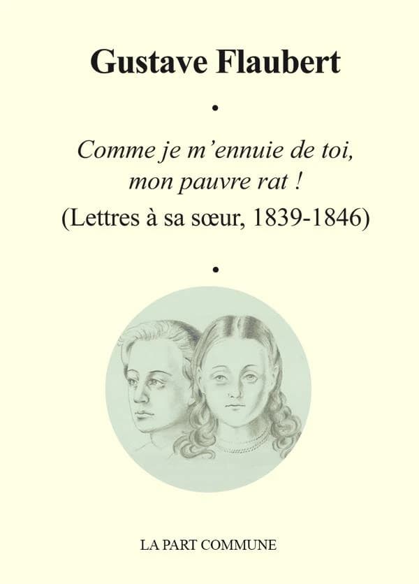 "Comme je m'ennuie de toi, mon pauvre rat !" : lettres à sa soeur, 1839-1846