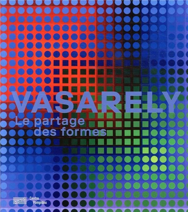Vasarely, Le partage des formes : [exposition, Paris, Centre Pompidou, Galerie 2, 6 février-6 mai 2019]