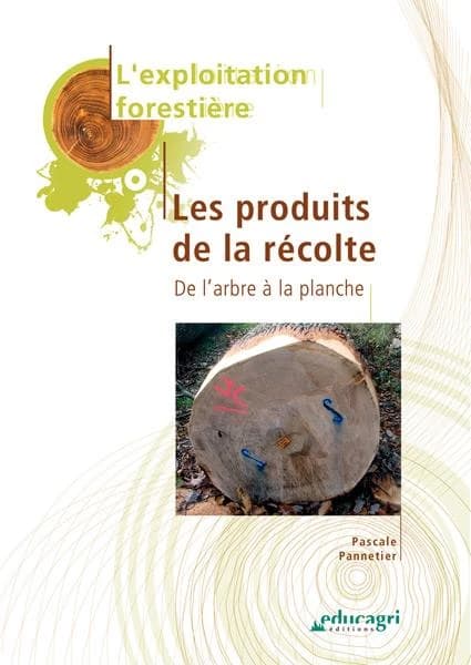 Exploitation forestière : les produits de la récolte : de l'arbre à la planche (Nouvelle éd. mise à jour) [réalisé par l'Institut technologique forêt, cellulose, bois, ameublement] ; [rédacteur] Pascale Pannetier