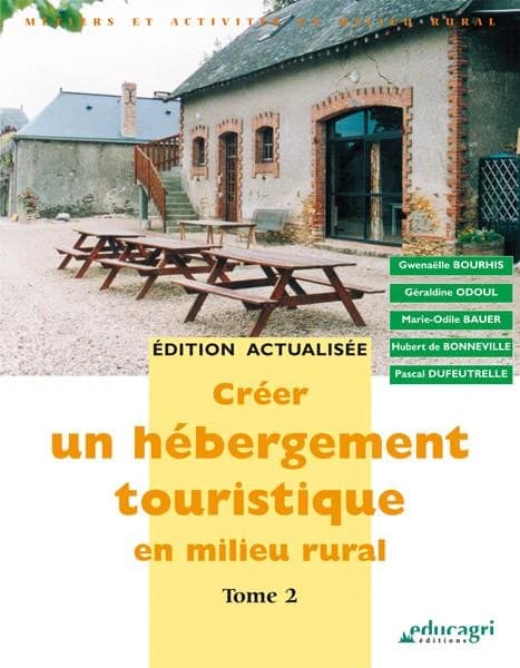 Créer un hébergement touristique en milieu rural ([Éd. actualisée]) Gwenaëlle Bourhis, Géraldine Odoul, Marie-Odile Bauer... [et al.]
