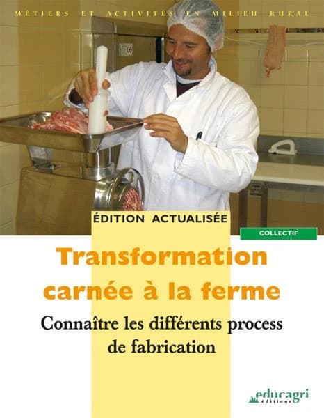 Transformation carnée à la ferme. [2], Connaître les différents process de fabrication (2e éd. actualisée) collectif ; avec la participation de Pascal Couvez,... Éric Delbos,... Jean Faure,... [et al.]