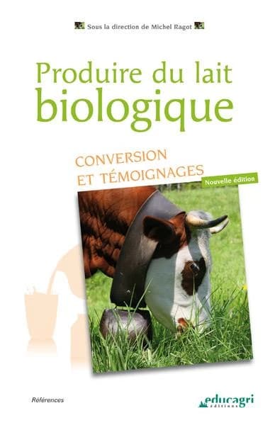 Produire du lait biologique : conversion et témoignages (Nouvelle éd., revue et actualisée) sous la direction de Michel Ragot
