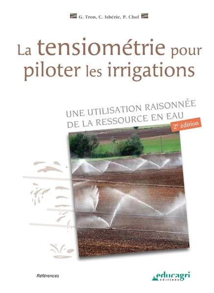 La tensiométrie pour piloter les irrigations : une utilisation raisonnée de la ressource en eau (2e éd.) Gérard Tron,... Carole Isbérie,... Pierre Chol,...