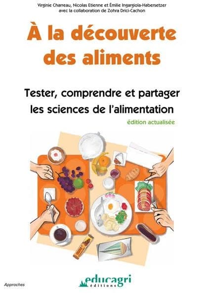 À la découverte des aliments : tester, comprendre et partager les sciences de l'alimentation (2e éd.) Virginie Charreau, Nicolas Étienne, Émilie Ingargiola-Habersetzer ; avec la collaboration de Zohra Drici-Cachon