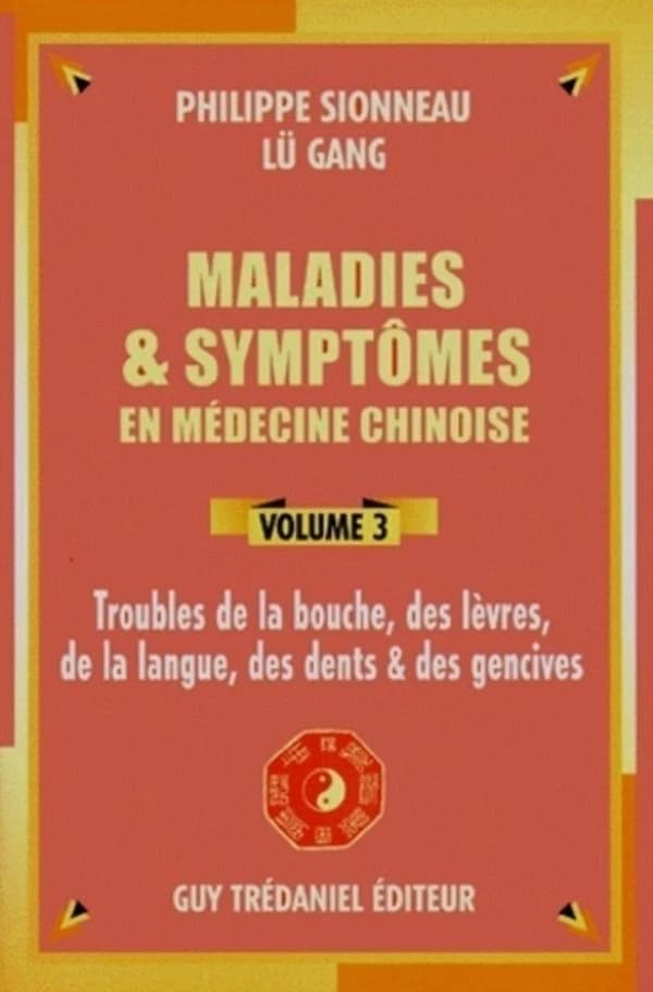 Maladies et symptômes en médecine chinoise. Volume 3, Troubles de la bouche, des lèvres, de la langue, des dents et des gencives