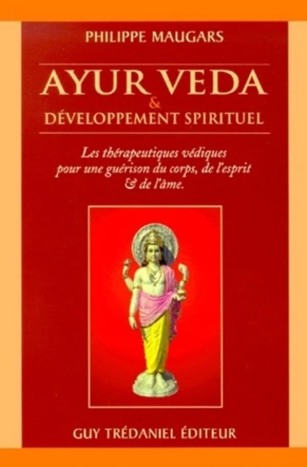 Ayur Véda et développement spirituel : les thérapeutiques védiques pour une guérison du corps, de l'esprit et de l'âme