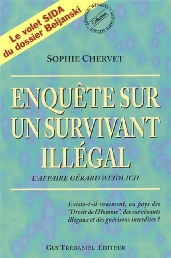 Enquête sur un survivant illégal : l'affaire Gérard Weidlich : existe-t'il vraiment au pays des droits de l'homme des survivants illégaux et des guérisons interdites ?