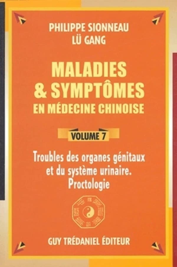 Maladies et symptômes en médecine chinoise. Volume 7, Troubles des organes génitaux et du système urinaire, proctologie