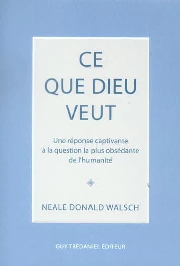 Ce que Dieu veut : une réponse captivante à la question la plus obsédante de l'humanité