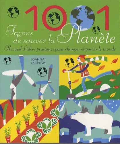 1001 façons de sauver la planète : recueil d'idées pratiques pour guérir et changer le monde