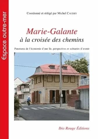 Marie-Galante à la croisée des chemins : panorama de l'économie d'une île, perspectives et scénarios d'avenir