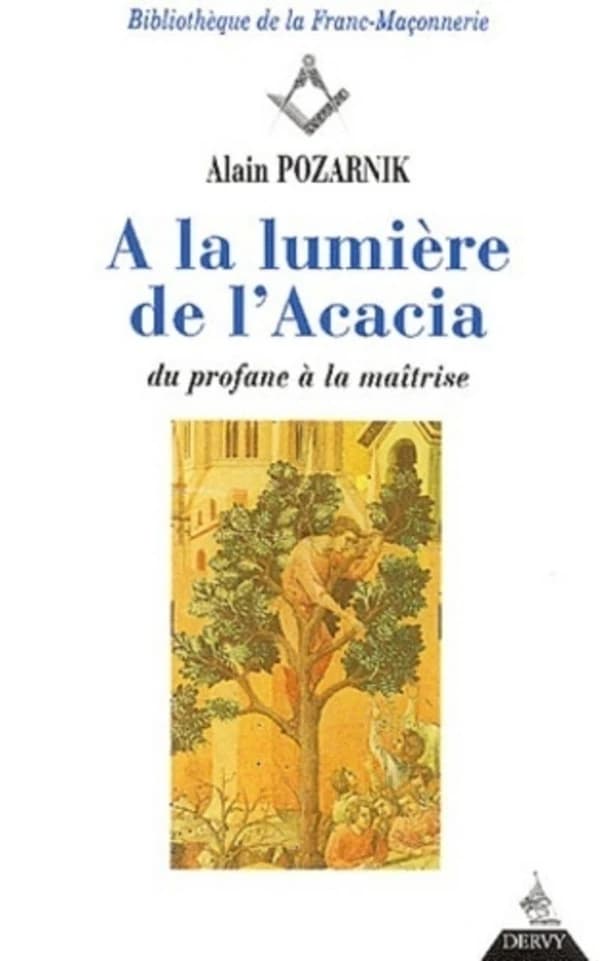 À la lumière de l'acacia : du profane à la maîtrise ([Nouv. éd.]) Alain Pozarnik