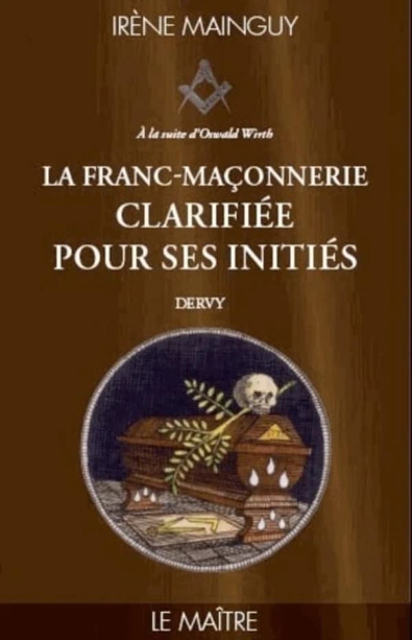 La franc-maçonnerie clarifiée pour ses initiés : sa philosophie, son objet, sa méthode, ses moyens : à la suite d'Oswald Wirth. III, Le maître