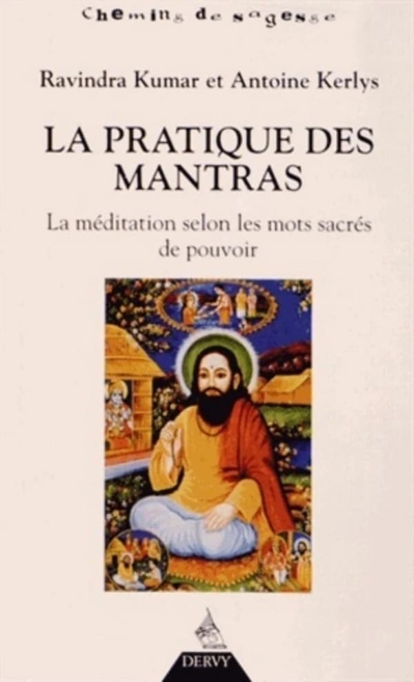 La pratique des mantras : la méditation selon les mots sacrés de pouvoir (2e éd. revue et augmentée) Ravindra Kumar, Antoine Kerlys