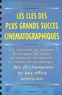 Les clés des plus grands succès cinématographiques : les structures, les histoires, les intrigues, les scènes, les émotions, les objectifs, les conflits, les personnages des 20 champions du box-office américain