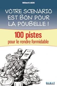 Votre scénario est bon pour la poubelle ! : 100 pistes pour le rendre formidable...