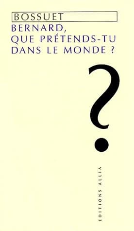 Bernard, que prétends-tu dans le monde ? : panégyrique de saint Bernard