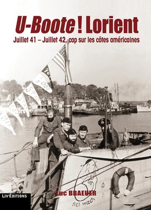 U-Boote ! Lorient. Juillet 41-juillet 42, cap sur les côtes américaines