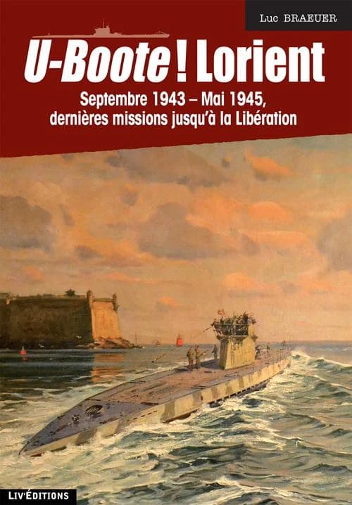 U-Boote ! Lorient. Septembre1943-mai 1945, dernières missions jusqu'à la Libération