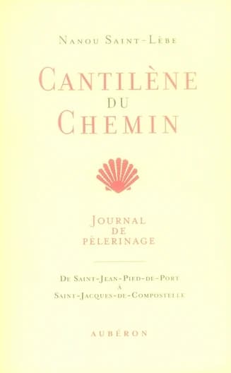 Cantilène du chemin : journal de pèlerinage : de Saint-Jean-Pied-de-Port à Saint-Jacques-de-Compostelle