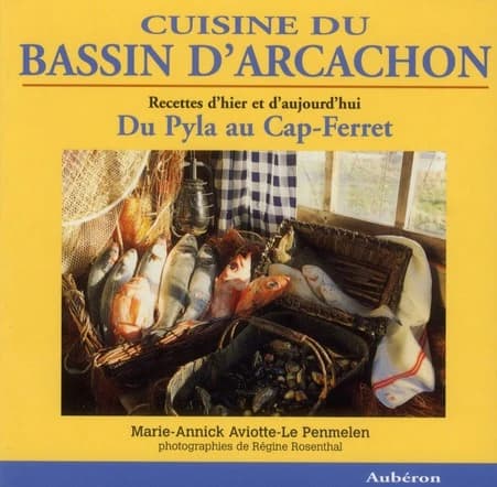 Cuisine du Bassin d'Arcachon : recettes d'hier et d'aujourd'hui : du Pyla au Cap-Ferret