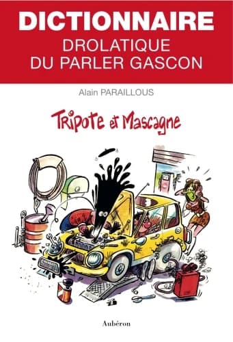 Dictionnaire drolatique du parler gascon : tripote et mascagne (3e éd.) Alain Paraillous ; dessins de Jean Duverdier