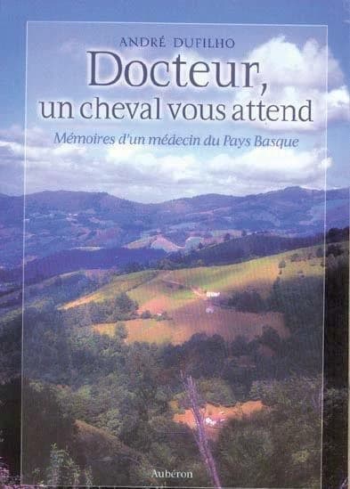 Docteur, un cheval vous attend : mémoires d'un médecin du Pays basque (10e éd., avec un cahier de photographies) André Dufilho