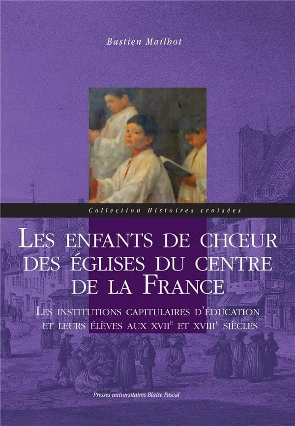 Les enfants de choeur des églises du Centre de la France : les institutions capitulaires d'éducation et leurs élèves aux XVIIe et XVIIIe siècles