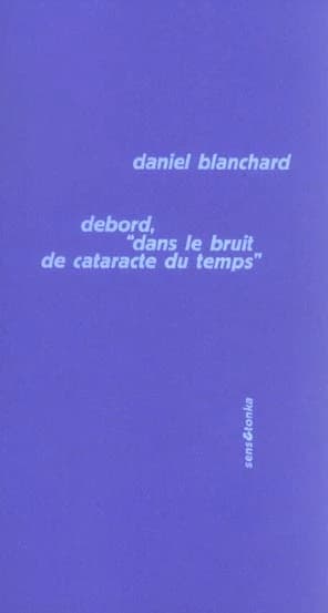 Debord, dans le bruit de cataracte du temps. Suivi de Préliminaires pour une définition de l'unité du programme révolutionnaire ([Nouvelle éd.] augmentée d'un post-scriptum 2004) Daniel Blanchard ; par G.-E. Debord & P. Canjuers (1960)