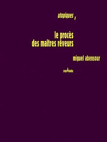 Le procès des maîtres rêveurs. [Précédé de] L'utopie, une question au présent (3e éd. revue et augmentée) Miguel Abensour ; préface de Louis Janover