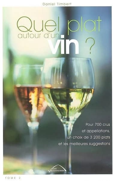 Quel plat autour d'un vin ? ; pour 700 crus et appellations, un choix de 3200 plats et les meilleures suggestions