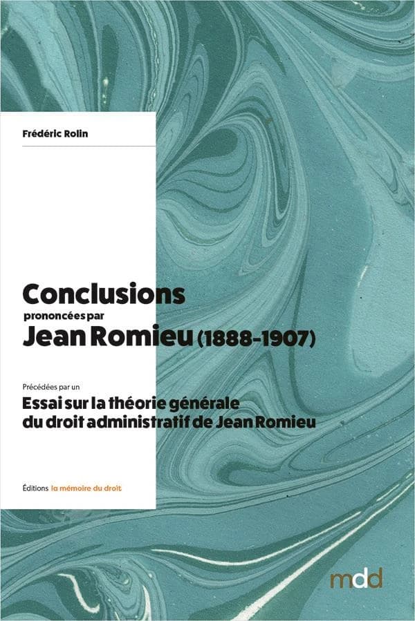 Conclusions prononcées par Jean Romieu devant le Conseil d'État et le Tribunal des conflits,1888-1907 : annotées et indexées. Précédé d'un Essai sur la théorie générale du droit administratif de Jean Romieu